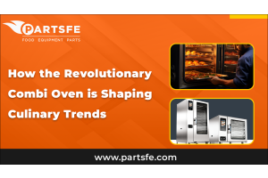 Revolutionary Combi Oven is Shaping Culinary Trends_PartsFe